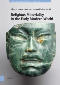 Book Cover for Religious Materiality in the Early Modern World by Suzanna Ivanic, Mary Laven, Andrew Morrall, Alessandra Chessa, Hildegard Diemberger, Gabriel Goldstein, Miriam Wallach, JohnPaul Ghobrial, Alex Bamji