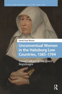 Book Cover for Unconventual Women in the Habsburg Low Countries, 1585-1794 by Sarah Joan Moran