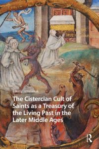 Book Cover for The Cistercian Cult of Saints as a Treasury of the Living Past in the Later Middle Ages by Emilia Jamroziak