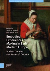 Book Cover for Embodied Experiences of Making in Early Modern Europe by Sarah A Bendall, Serena Dyer
