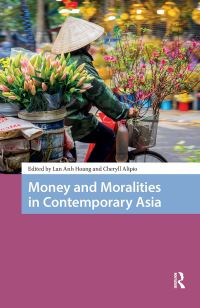 Book Cover for Money and Moralities in Contemporary Asia by Lan Anh Hoang, Cheryll Alipio, Juan Zhang, Esther Horat, Sylvia ANG, Cassie Defillipo, Supriya Singh, Catherine Gomes, Jonathan Y
