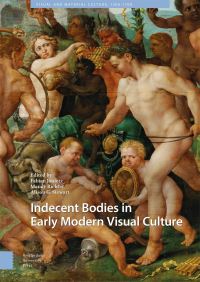 Book Cover for Indecent Bodies in Early Modern Visual Culture by Fabian Jonietz, Mandy Richter, Alison G Stewart