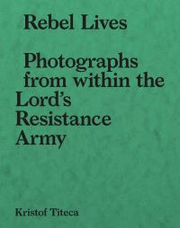 Book Cover for Rebel Lives by Kristof Titeca, Belgium Museum voor Fotografie Antwerp