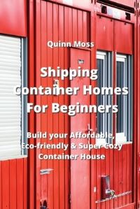 Book Cover for Shipping Container Homes For Beginners by Quinn Moss