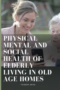 Book Cover for Physical Mental and Social Health of Elderly Living in Old Age Homes by Yogesh Sahu