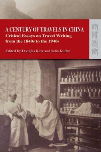 Book Cover for A Century of Travels in China by Douglas Kerr, Julia Kuehn