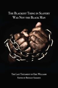 Book Cover for The Blackest Thing in Slavery Was Not the Black Man by Eric Eustace Williams