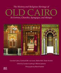 Book Cover for The History and Religious Heritage of Old Cairo by Gawdat Gabra, Gertrud J M van Loon, Stefan C Reif, Tarek Swelim