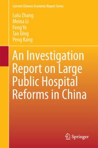 Book Cover for An Investigation Report on Large Public Hospital Reforms in China by Lulu Zhang, Meina Li, Ye Feng, Tao Ding, Peng Kang