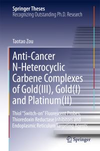 Book Cover for Anti-Cancer N-Heterocyclic Carbene Complexes of gold(III), gold(I) and platinum(III) by Taotao Zou