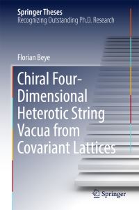 Book Cover for Chiral Four-Dimensional Heterotic String Vacua from Covariant Lattices by Florian Beye