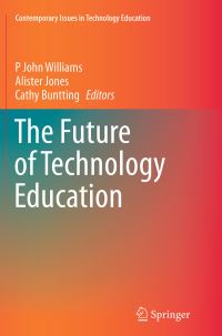 Book Cover for The Future of Technology Education by P John Williams, Alister Jones, Cathy Buntting