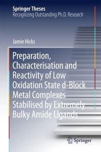 Book Cover for Preparation, Characterisation and Reactivity of Low Oxidation State D-Block Metal Complexes Stabilised by Extremely Bulky Amide Ligands by Jamie Hicks