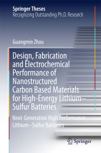 Book Cover for Design, Fabrication and Electrochemical Performance of Nanostructured Carbon Based Materials for High-Energy Lithium-Sulfur Batteries by Guangmin Zhou