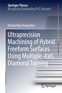 Book Cover for Ultraprecision Machining of Hybrid Freeform Surfaces Using Multiple-Axis Diamond Turning by Dennis Wee Keong Neo