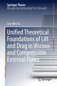 Book Cover for Unified Theoretical Foundations of Lift and Drag in Viscous and Compressible External Flows by Luo-Qin Liu