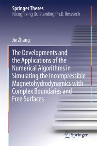 Book Cover for The Developments and the Applications of the Numerical Algorithms in Simulating the Incompressible Magnetohydrodynamics With Complex Boundaries and Free Surfaces by Jie Zhang