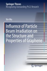 Book Cover for Influence of Particle Beam Irradiation on the Structure and Properties of Graphene by Xin Wu