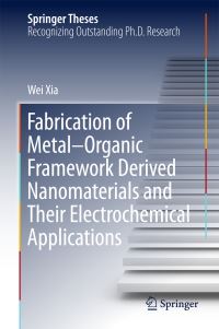Book Cover for Fabrication of Metal-Organic Framework Derived Nanomaterials and Their Electrochemical Applications by Wei Xia
