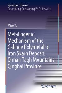 Book Cover for Metallogenic Mechanism of the Galinge Polymetallic Iron Skarn Deposit, Qiman Tagh Mountains, Qinghai Province by Miao Yu