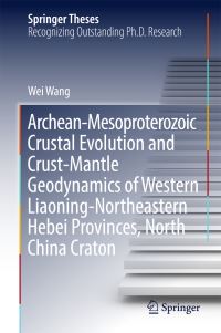 Book Cover for Archean-Mesoproterozoic Crustal Evolution and Crust-Mantle Geodynamics of Western Liaoning-Northeastern Hebei Provinces, North China Craton by Wei Wang