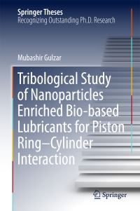 Book Cover for Tribological Study of Nanoparticles Enriched Bio-Based Lubricants for Piston Ring-Cylinder Interaction by Mubashir Gulzar