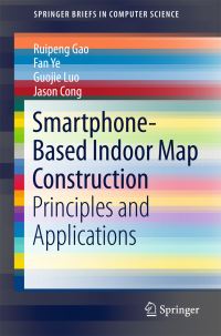 Book Cover for Smartphone-Based Indoor Map Construction by Ruipeng Gao, Fan Ye, Guojie Luo, Jason Cong
