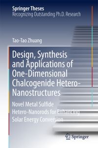 Book Cover for Design, Synthesis and Applications of One-Dimensional Chalcogenide Hetero-Nanostructures by Tao-Tao Zhuang