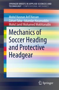 Book Cover for Mechanics of Soccer Heading and Protective Headgear. SpringerBriefs in Computational Mechanics by Mohd Hasnun Arif Hassan, Zahari Taha, Iskandar Hasanuddin, Mohd Jamil Mohamed Mokhtarudin