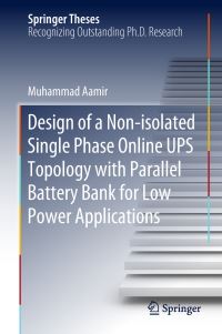 Book Cover for Design of a Non-Isolated Single Phase Online UPS Topology With Parallel Battery Bank for Low Power Applications by Muhammad Aamir