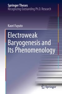 Book Cover for Electroweak Baryogenesis and Its Phenomenology by Kaori Fuyuto