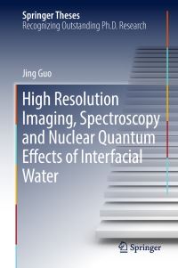 Book Cover for High Resolution Imaging, Spectroscopy and Nuclear Quantum Effects of Interfacial Water by Jing Guo