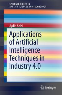 Book Cover for Applications of Artificial Intelligence Techniques in Industry 4.0 by Aydin Azizi
