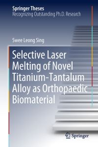 Book Cover for Selective Laser Melting of Novel Titanium-Tantalum Alloy as Orthopaedic Biomaterial by Swee Leong Sing