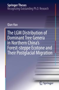 Book Cover for The LGM Distribution of Dominant Tree Genera in Northern China's Forest-Steppe Ecotone and Their Postglacial Migration by Qian Hao