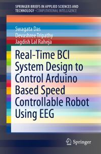Book Cover for Real-Time BCI System Design to Control Arduino Based Speed Controllable Robot Using EEG. SpringerBriefs in Computational Intelligence by Swagata Das, Devashree Tripathy, Jagdish Lal Raheja