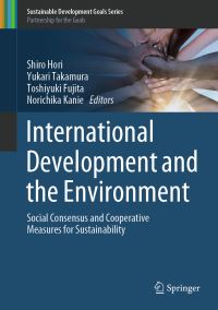 Book Cover for International Development and the Environment by Shiro Hori, Yukari Takamura, Toshiyuki Fujita, Norichika Kanie