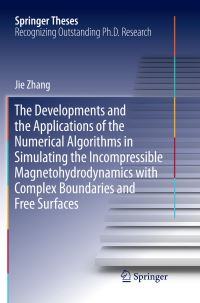 Book Cover for The Developments and the Applications of the Numerical Algorithms in Simulating the Incompressible Magnetohydrodynamics With Complex Boundaries and Free Surfaces by Jie Zhang