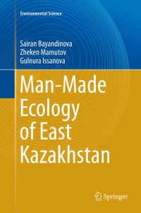 Book Cover for Man-Made Ecology of East Kazakhstan. Environmental Science by Sairan Bayandinova, Zheken Mamutov, Gulnura Issanova
