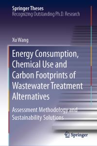 Book Cover for Energy Consumption, Chemical Use and Carbon Footprints of Wastewater Treatment Alternatives by Xu Wang