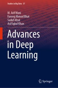 Book Cover for Advances in Deep Learning by M Arif Wani, Farooq Ahmad Bhat, Saduf Afzal, Asif Iqbal Khan
