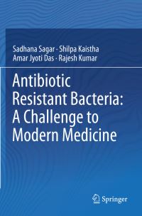 Book Cover for Antibiotic Resistant Bacteria by Sadhana Sagar, Shilpa Kaistha, Amar Jyoti Das, Rajesh Kumar
