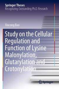 Book Cover for Study on the Cellular Regulation and Function of Lysine Malonylation, Glutarylation and Crotonylation by Xiucong Bao