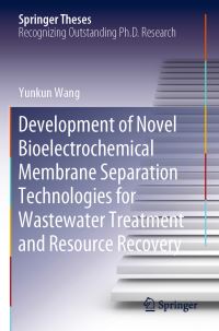 Book Cover for Development of Novel Bioelectrochemical Membrane Separation Technologies for Wastewater Treatment and Resource Recovery by Yunkun Wang