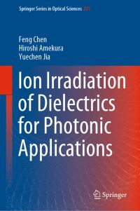 Book Cover for Ion Irradiation of Dielectrics for Photonic Applications by Feng Chen, Hiroshi Amekura, Yuechen Jia