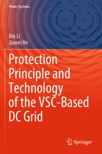 Book Cover for Protection Principle and Technology of the VSC-Based DC Grid by Bin Li, Jiawei He