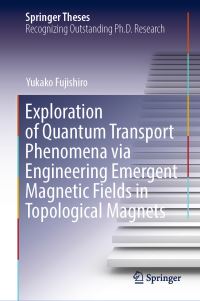 Book Cover for Exploration of Quantum Transport Phenomena Via Engineering Emergent Magnetic Fields in Topological Magnets by Yukako Fujishiro