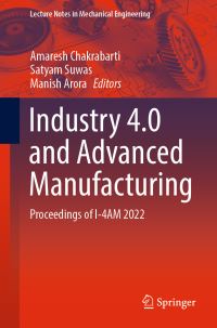 Book Cover for Industry 4.0 and Advanced Manufacturing by International Conference on Industry 40 and Advanced Manufacturing, Bangalore Indian Institute of Science
