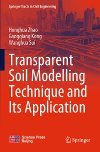 Book Cover for Transparent Soil Modelling Technique and Its Application by Honghua Zhao, Gangqiang Kong, Wanghua Sui