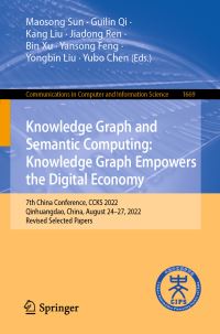 Book Cover for Knowledge Graph and Semantic Computing: Knowledge Graph Empowers the Digital Economy by Maosong Sun, Guilin Qi, Kang Liu, Jiadong Ren, Bin Xu, Yansong Feng, Yongbin Liu, Yubo Chen